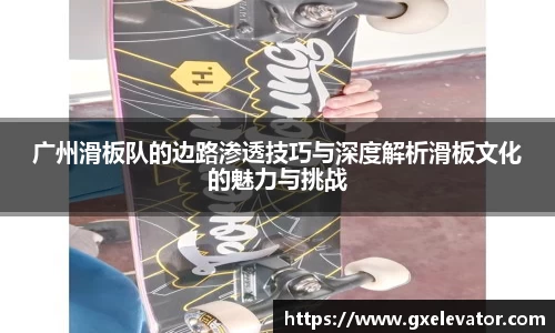 广州滑板队的边路渗透技巧与深度解析滑板文化的魅力与挑战