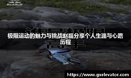 极限运动的魅力与挑战赵磊分享个人生涯与心路历程